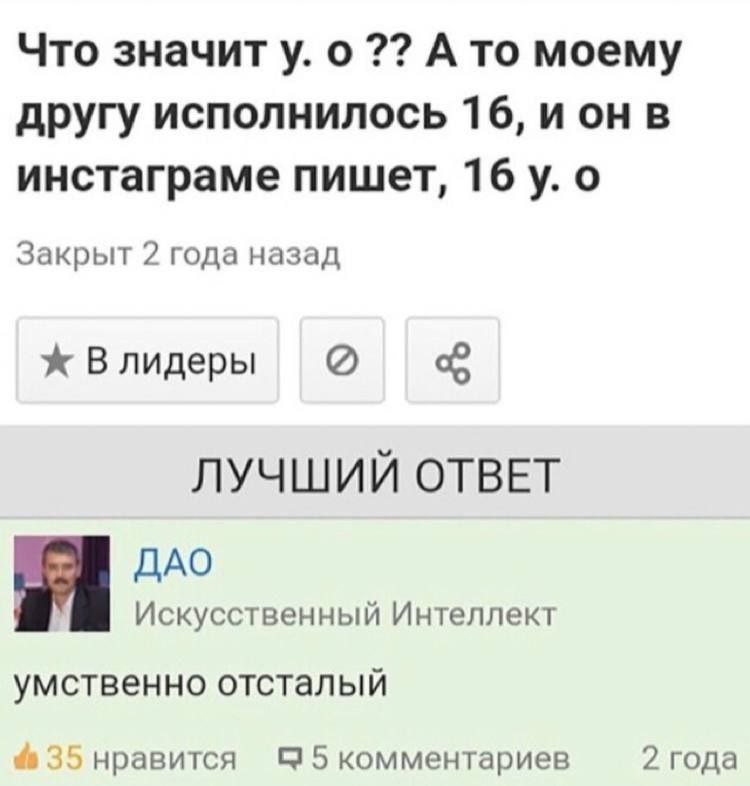 Что значит у. о А то моему другу исполнилось 16, ион в инстаграме пишет, 16 о Закрыт 2 года назад ж Влидеры ЛУЧШИЙ ОТВЕТ 18 дло Искусственный Интеллект умственно отстал нравится С 5 комментариев 2 год