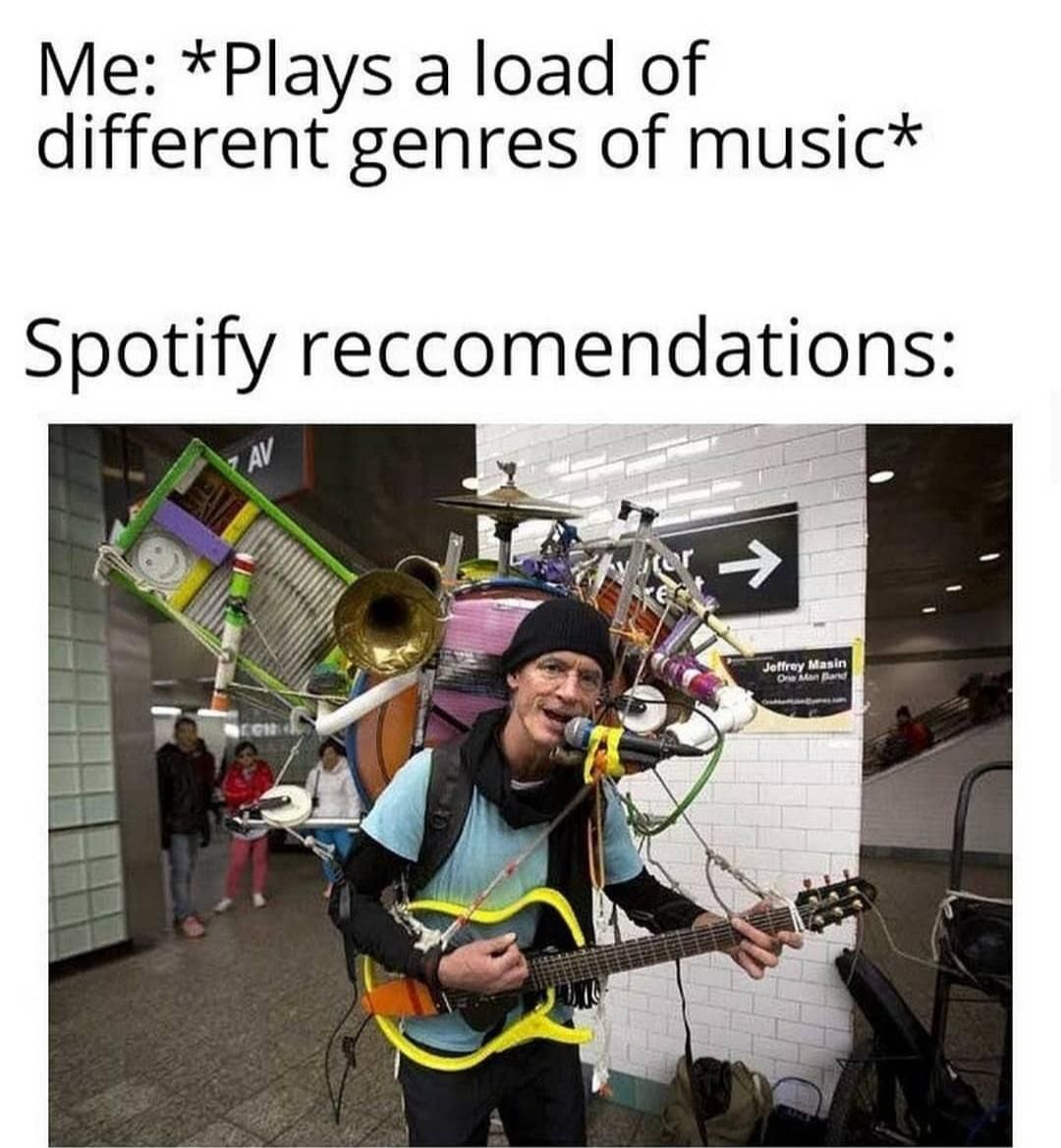 *Plays а load of different genres of music* Spotify reccomendations: 4