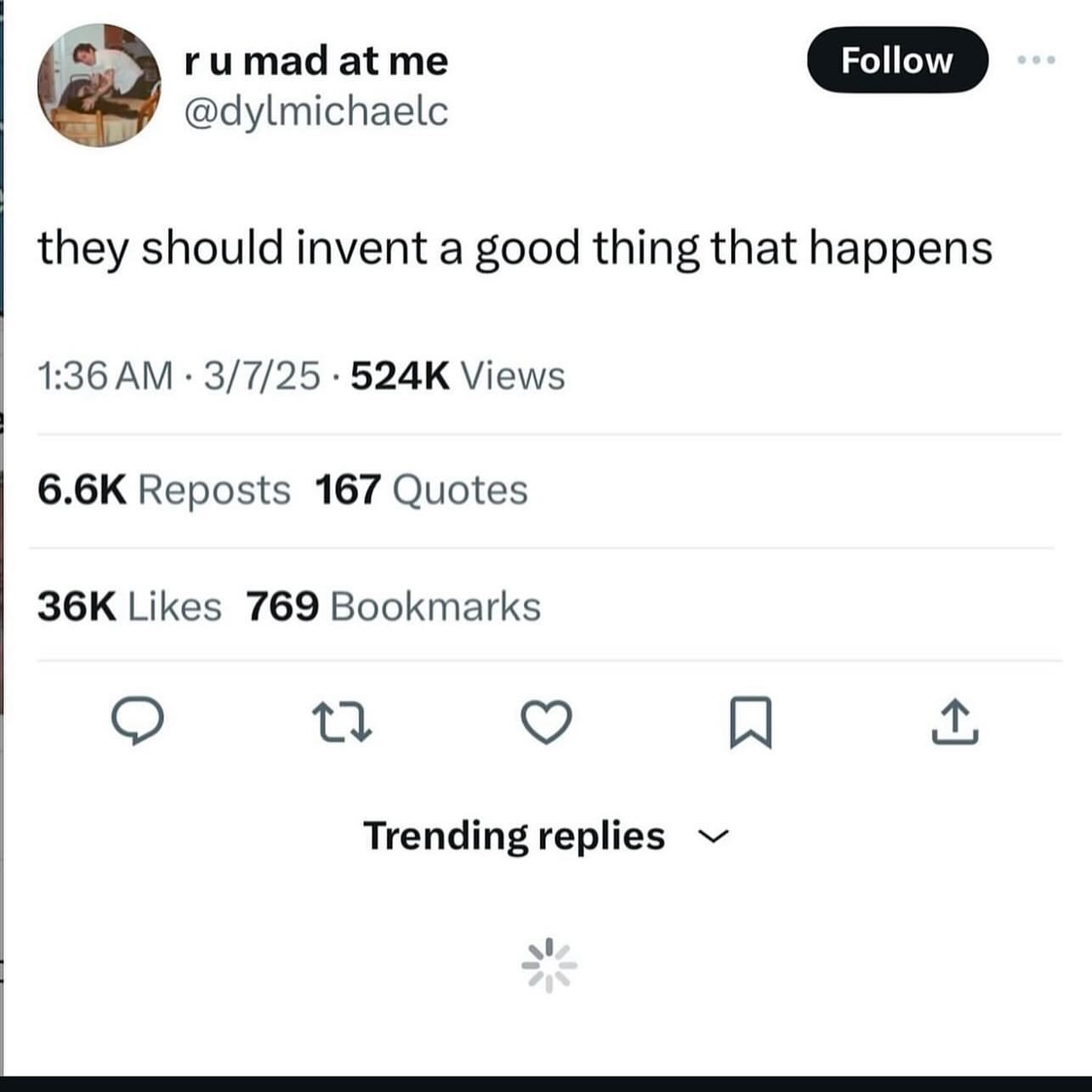 rumad at me Follow у @dylmichaelc they should invent а good thing that happens 1:36 3/7/25 Views Reposts 167 Quotes Likes 769 Bookmarks Trending replies