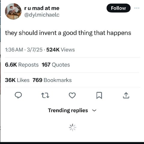 rumad at me Follow у @dylmichaelc they should invent а good thing that happens 1:36 3/7/25 Views Reposts 167 Quotes Likes 769 Bookmarks Trending replies
