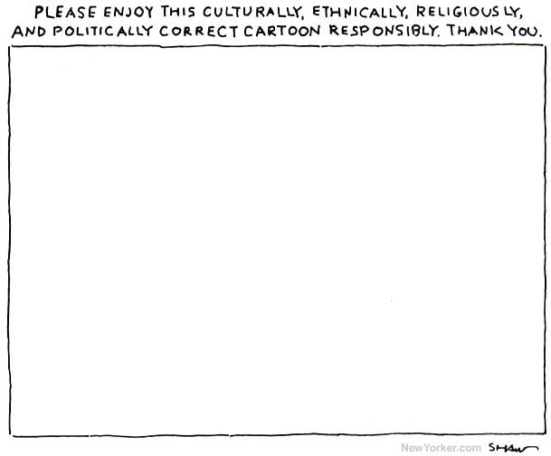PLEASE ENJOY THIS CULTURALLY, ETHNICALLY, RELIGIOUS AND POLITICALLY CORRECT CARTOON RESPONSIBLY, THANI< You,