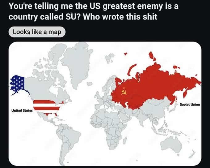 You're telling me the greatest enemy is а country called Who wrote this shit Soviet Union United States
