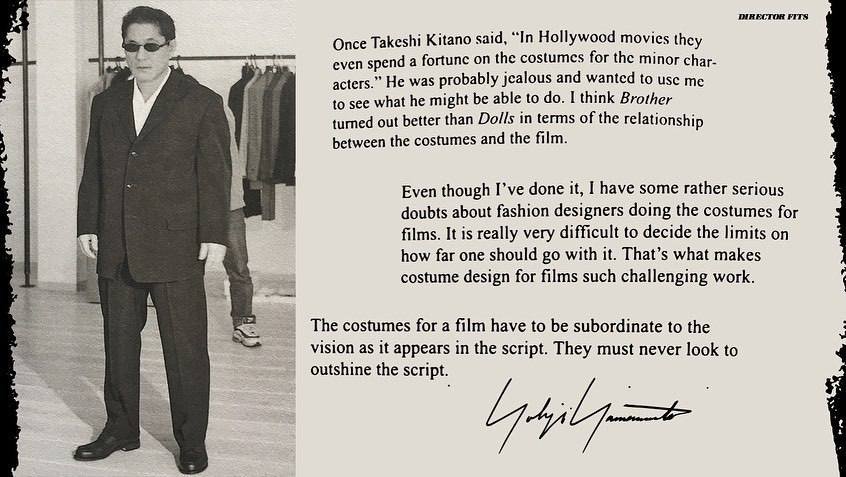 DIRECTOR FITS Once Takeshi Kitano said, “In Hollywood movies they even spend a on the costumes for the minor char- acters.” He was probably jealous and wanted to use me to see what he might be able to