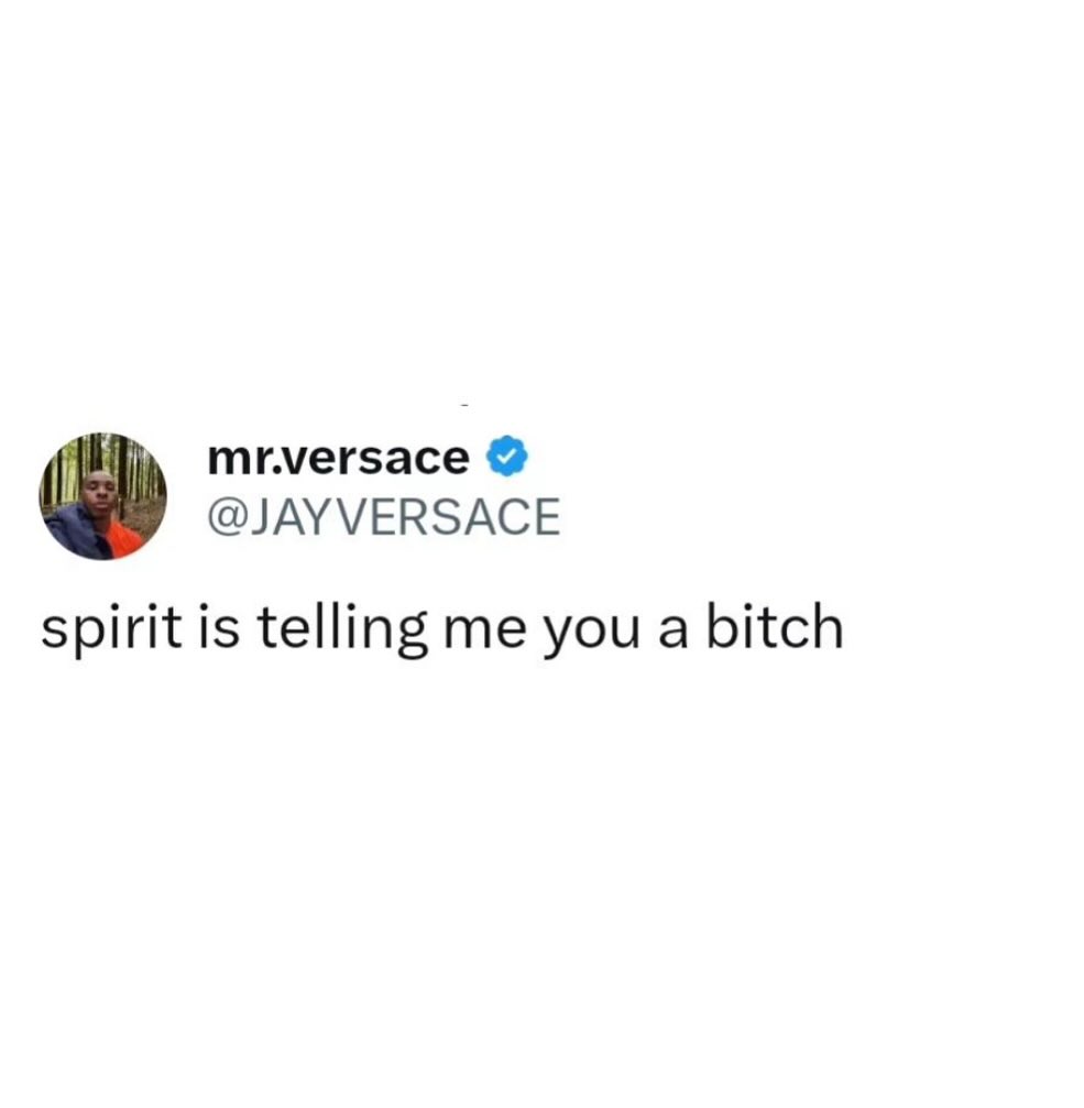 mr.versace @JAYVERSACE spirit is telling me you a bitch