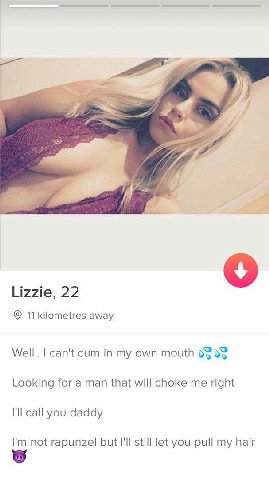 7 Lizzie, 22 11 kilometres away Well.. can't cum in my own mouth 6 Looking for a man that will choke me right I'll call you daddy not rapunzel but I'll still let you pull my hair