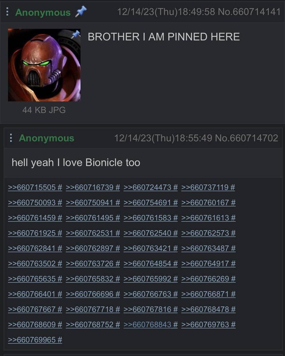 Anonymous 12/14/23(Thu)18:49:58 No.660714141 BROTHER PINNED HERE 44 JPG В Anonymous 12/14/23(Thu)18:55:49 No.660714702 hell yeah love Bionicle too >>660715505 >>660716739 >>660724473 >>660737119 >>660
