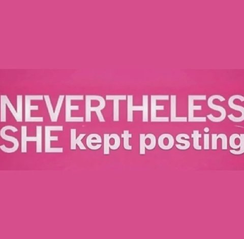 NEVERTHELESS SHE kept posting