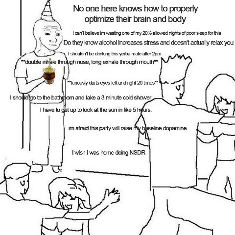 No one here knows how to properly optimize their brain and body a can't believe wasting one of my 20% allowed nights of poor sleep for this they know alcohol increases stress and doesn't actually rela