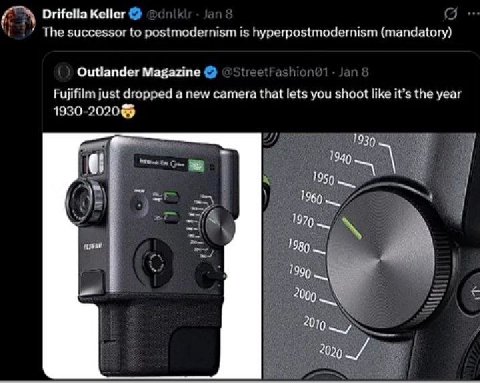 Drifella Keller The successor to postmodernism is hyperpostmodernism (mandatory) Outlander Magazine Fujifilm just dropped a new camera that lets you shoot like it’s the year 1930-2020& 7930 1949 1950 