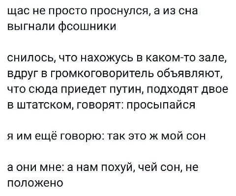 щас не просто проснулся, а из сна выгнали фсошники снилось, что нахожусь в каком-то зале, вдруг в громкоговоритель объявляют, что сюда приедет путин, подходят двое в штатском, говорят: просыпайся я ещ