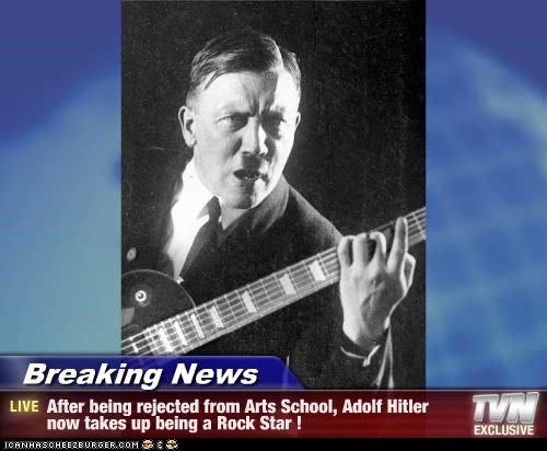 о Breaking News LIVE After being rejected from Arts School, Adolf Hitler ТИМ now takes up heing a Rock Star EXCLUSIVE