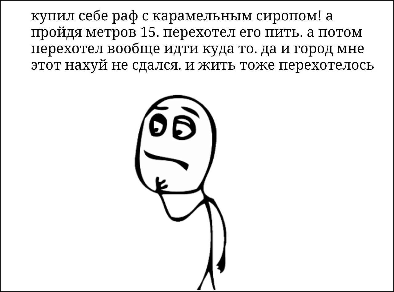 купил себе раф с карамельным сиропом! а пройдя метров 15. перехотел его пить. а потом перехотел вообще идти куда то. да и город мне этот нахуй не сдался. и жить тоже перехотелось