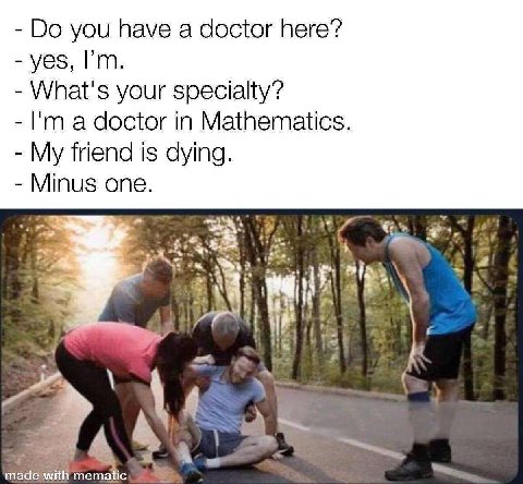 you have а doctor here? yes, What's your specialty? a doctor in Mathematics. My friend is dying. Minus one. К AS 4 made with mematic