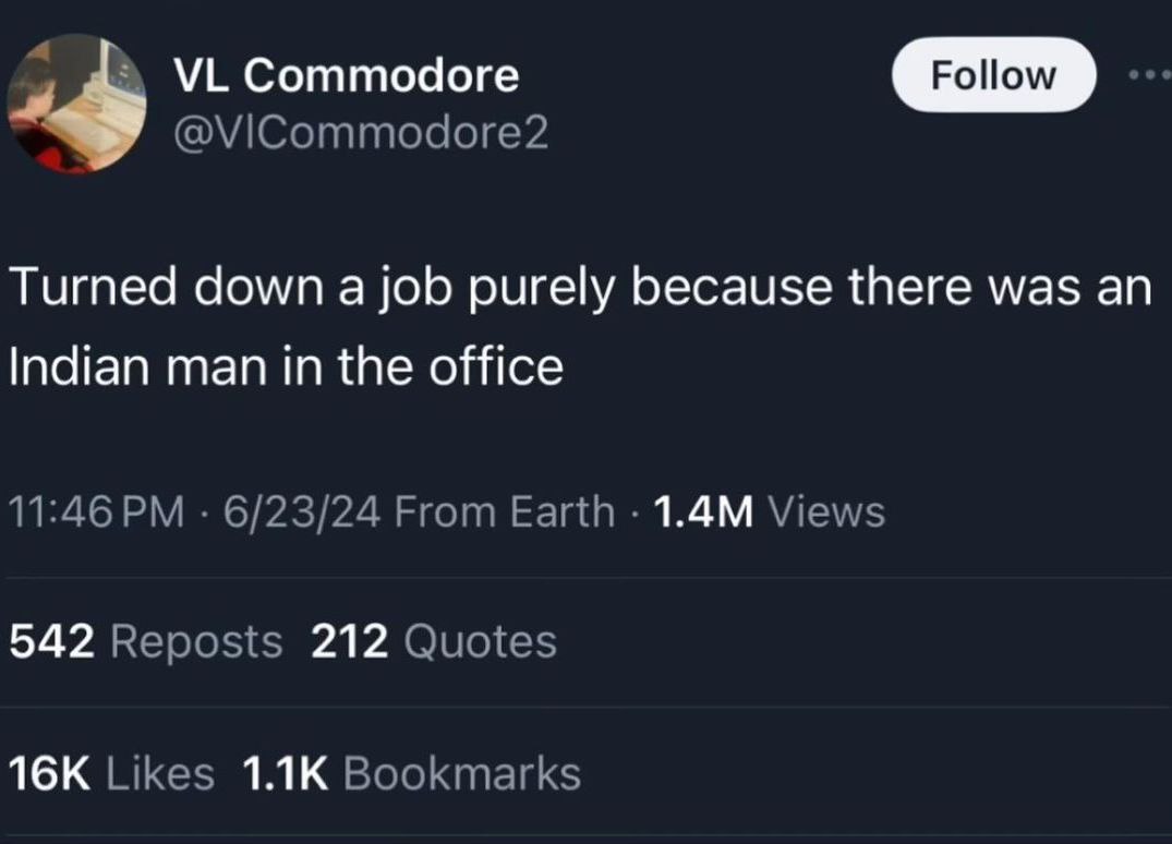 Соттодоге Turned down a job purely because there was an Indian man in the office 11:46 6/23/24 From Earth Views 542 Reposts 212 Quotes Likes Bookmarks