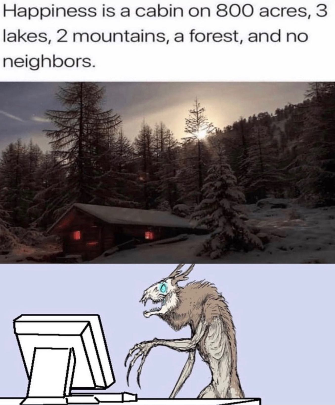 Happiness is a cabin on 800 acres, 3 lakes, 2 mountains, a forest, and no neighbors. 3 4