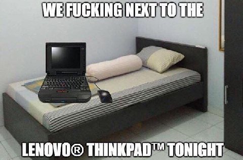 WE FUCKING NEXT ТО THE LENOVO® THINKPAD™ TONIGHT