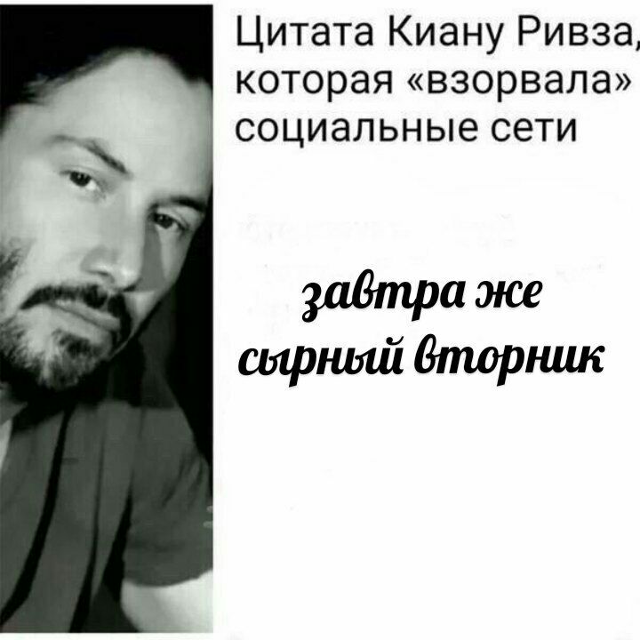 Цитата Киану Ривза, которая «взорвала» социальные сети задтра же сырный бторник