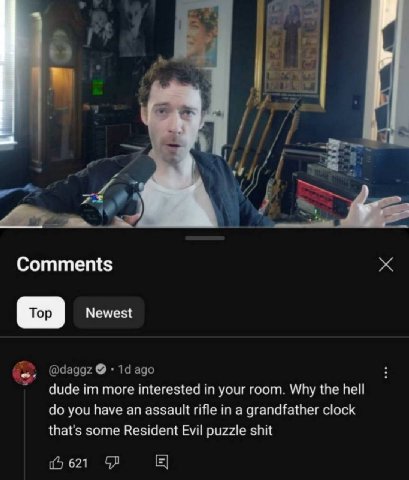 6 7 Try Comments Newest Top @daggz ago dude more interested in your room. Why the hell you have an assault rifle in a grandfather clock that's some Resident Evil puzzle shit 621