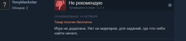 9 Tonyblackstar Не рекомендую Обзоров: 2 Проведено в игре: 0.3 ОПУБЛИКОВАНО: 14 ОКТЯБРЯ Товар получен бесплатно Игра не доделана. Нет ни маркеров, для заданий, где что-либо найти ничего.