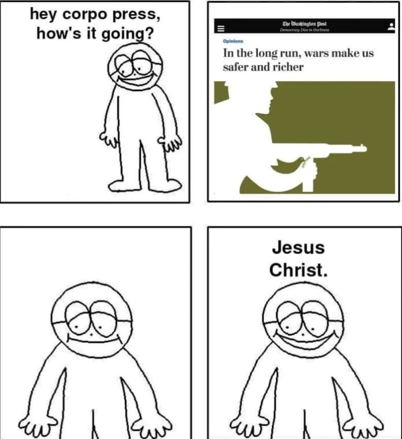 hey corpo press, how's it going? safer and richer In the long run, wars make Jesus Christ