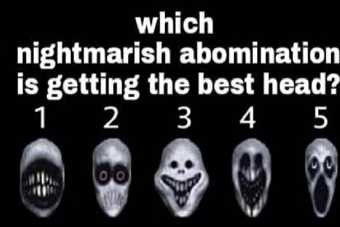 which nightmarish abomination is getting the best head? 1 2 3 4
