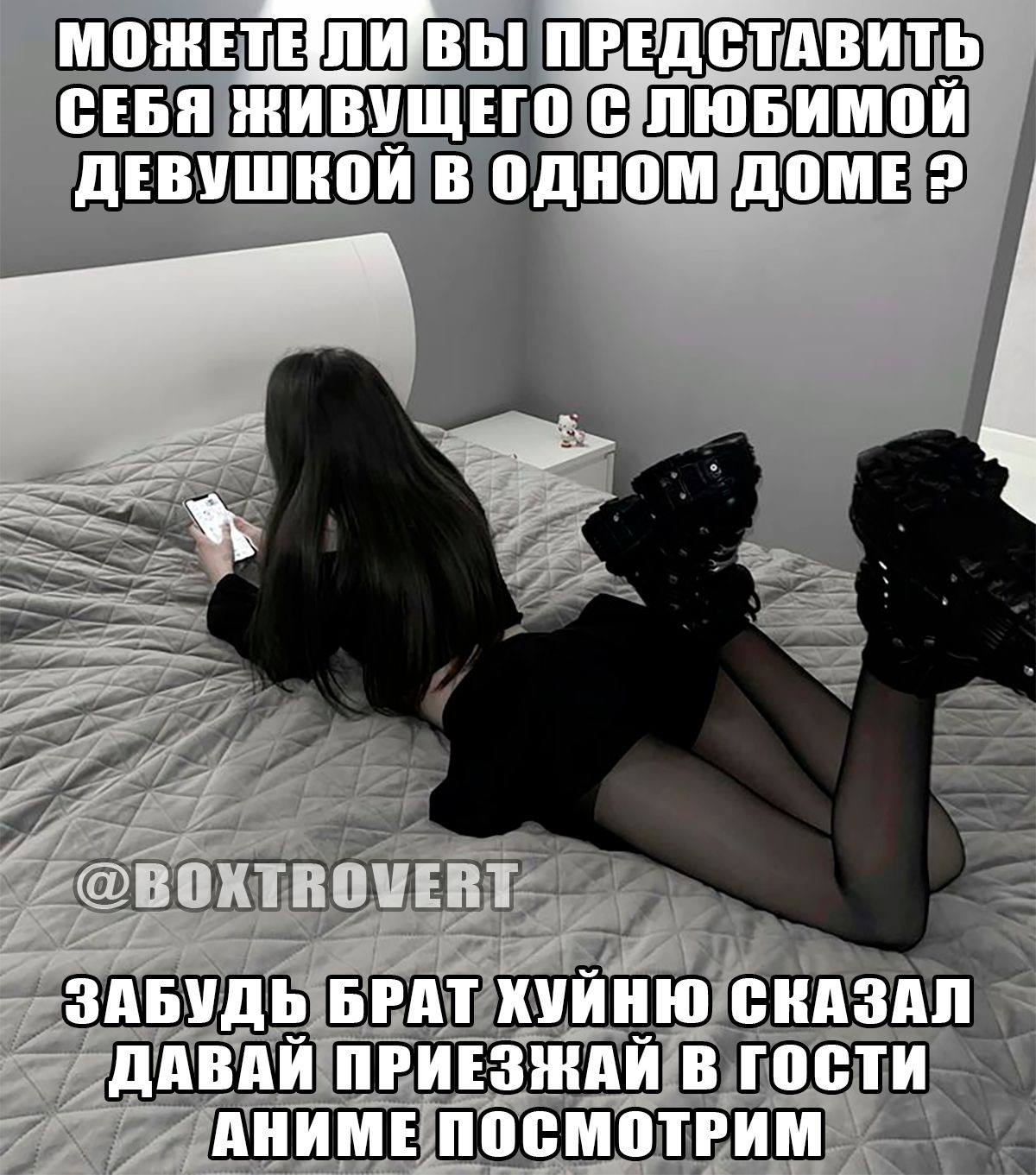 МОЖЕТЕЛИ ВЫ ПРЕДСТАВИТЬ СЕБЯ ЖИВУЩЕГО С ЛЮБИМОЙ ДЕВУШКОЙ В ОДНОМ ЗАБУДЬ БРАТ ХУЙНЮ СКАЗАЛ ДАВАИ ПРИЕЗНАИ В ГОСТИ АНИМЕ ПОСМОТРИМ