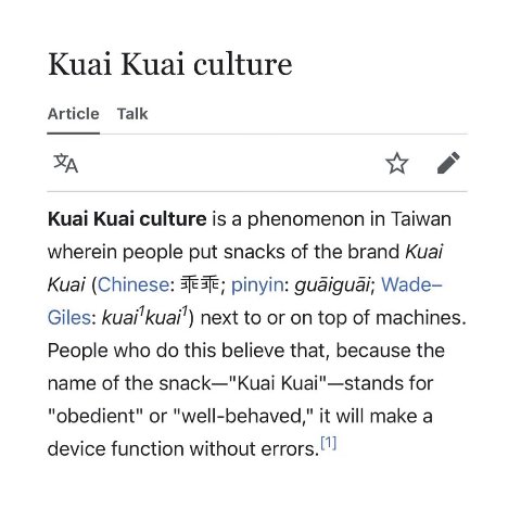 Kuai Kuai culture Article Talk Киа! Киа! culture is a phenomenon Taiwan wherein people put snacks of the brand Kuai Киа! (Chinese: pinyin: guaiguai; Wade- Giles: КиаЙКиай) next to or on top of machine