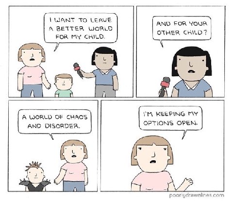 WANT TO LEAVE AND FOR YouR A BETTER WORLD CHILD? FOR MY CHILO. 4 A WORLD OF CHAOS АМО DISORDER. OPTIONS OPEN. A poorlydrawnlines.com