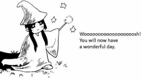 Woooo000000000000000sh! You will now have a wonderful day.