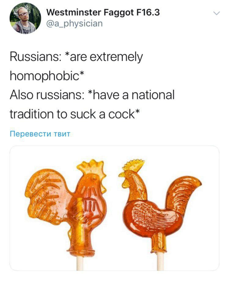 Westminster Faggot @a_physician Russians: *are extremely homophobic* Also russians: *have a national tradition to suck a cock* Перевести твит И А