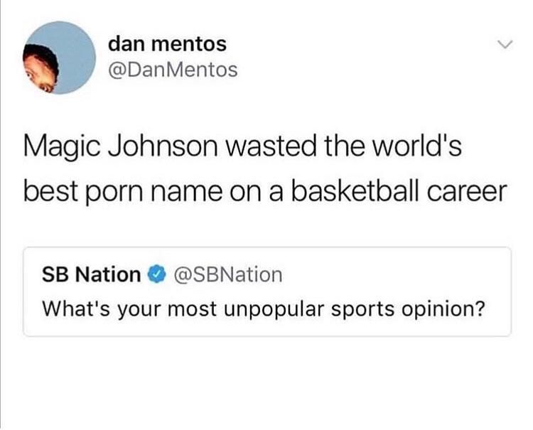 dan mentos @DanMentos Magic Johnson wasted the world's best porn name on a basketball career Nation @SBNation What's your most unpopular sports opinion?