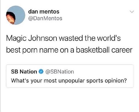 dan mentos @DanMentos Magic Johnson wasted the world's best porn name on a basketball career Nation @SBNation What's your most unpopular sports opinion?