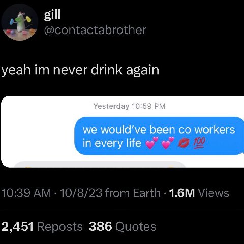 gill yeah never drink again Yesterday 10:59 we would've been workers in every life 2,451 386
