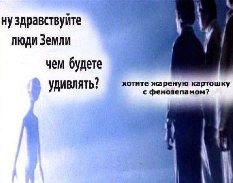 ну здравствуйте люди Земли чем будете хотите жареную картошку удивлять? с фенозепамом?