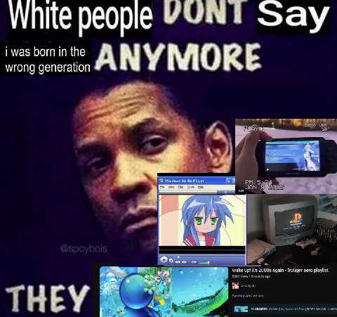White реоре Say i was born in the wrong generation ANYMORE JAN well views wake again frutiger aero playlist ago playlist version: THEY LEASE Abo New Look