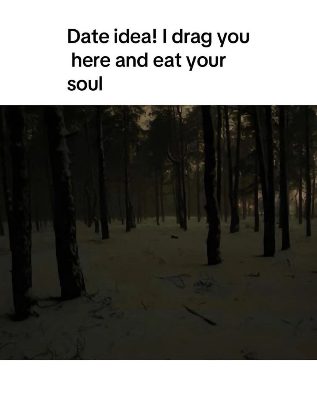 Date idea! drag you here and eat your soul
