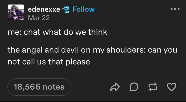 edenexxe Follow Mar 22 me: chat what we think the angel and devil on my shoulders: can you not call that please 18,566 notes An