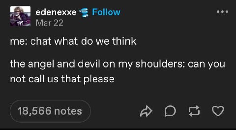 edenexxe Follow Mar 22 me: chat what we think the angel and devil on my shoulders: can you not call that please 18,566 notes An