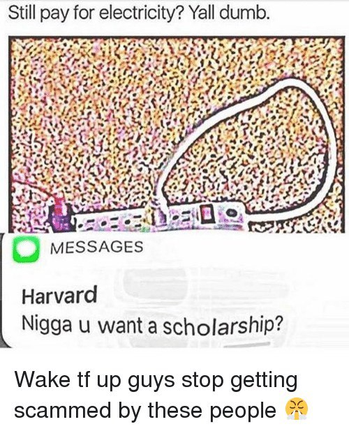 Still pay for electricity? Yall dumb. 8 MESSAGES Harvard Nigga и а scholarship? Wake up guys stop getting scammed these people