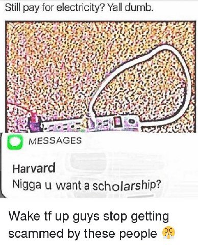 Still pay for electricity? Yall dumb. 8 MESSAGES Harvard Nigga и а scholarship? Wake up guys stop getting scammed these people