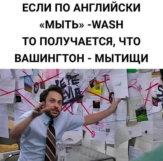 ЕСЛИ ПО АНГЛИЙСКИ «МЫТЬ» -WASH ТО ПОЛУЧАЕТСЯ, ЧТО ВАШИНГТОН МЫТИЩИ