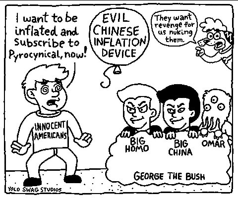 want to EVIL They want revenge for inflated and {CHINESE nuking Subscribe to INFLATION Pyrocynical, now. DEVICE INNOCENT AMERICANS 2 HOMO CHINA BIG YOLO SWAG STUDIOS