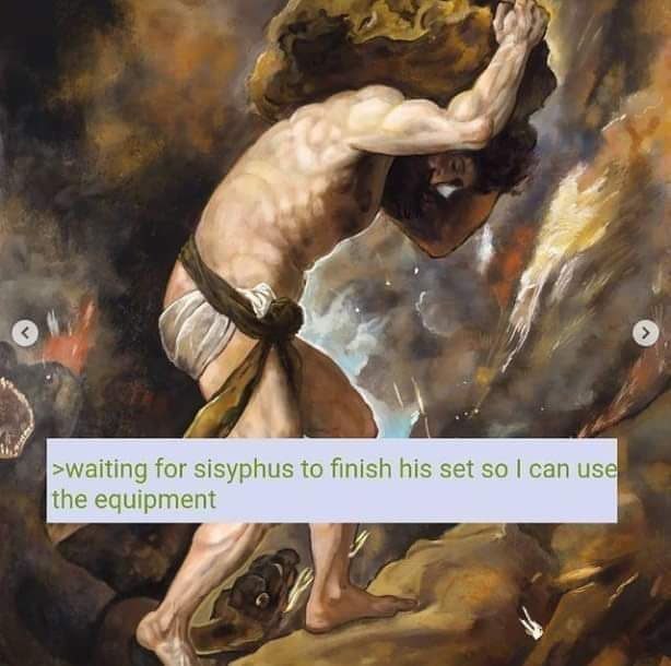 >waiting for sisyphus to finish his set so can use the equipment