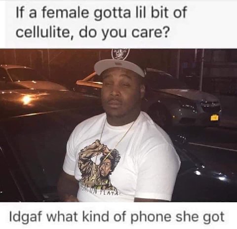 a female gotta lil bit of cellulite, you care? ldgaf what kind of phone she got
