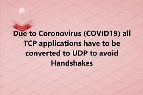 Due to Coronovirus (COVID19) all TCP applications have to be converted to UDP to avoid Handshakes