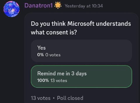 Yesterday at 10:34 you think Microsoft understands what consent is? Yes 0% votes Remind me in 3 days 100% 13 votes 13 votes Poll closed