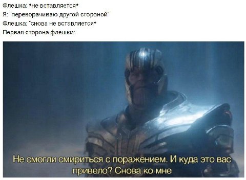 Флешка: *не вставляется* Я: "переворачиваю другой стороной" Флешка: "снова не вставляется* Первая сторона флешки: Не смогли'смириться с поражением. И куда это вас привело? мне