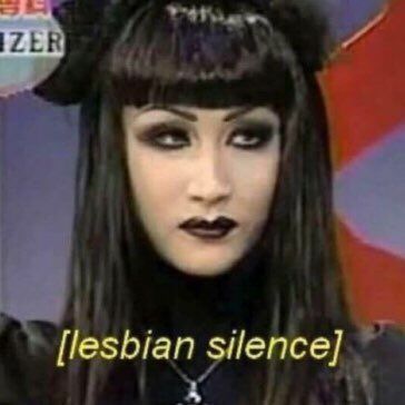 [lesbian silence]