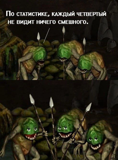 По СТАТИСТИКЕ, КАЖДЫЙ ЧЕТВЕРТЫЙ НЕ ВИДИТ НИЧЕГО СМЕШНОГО.