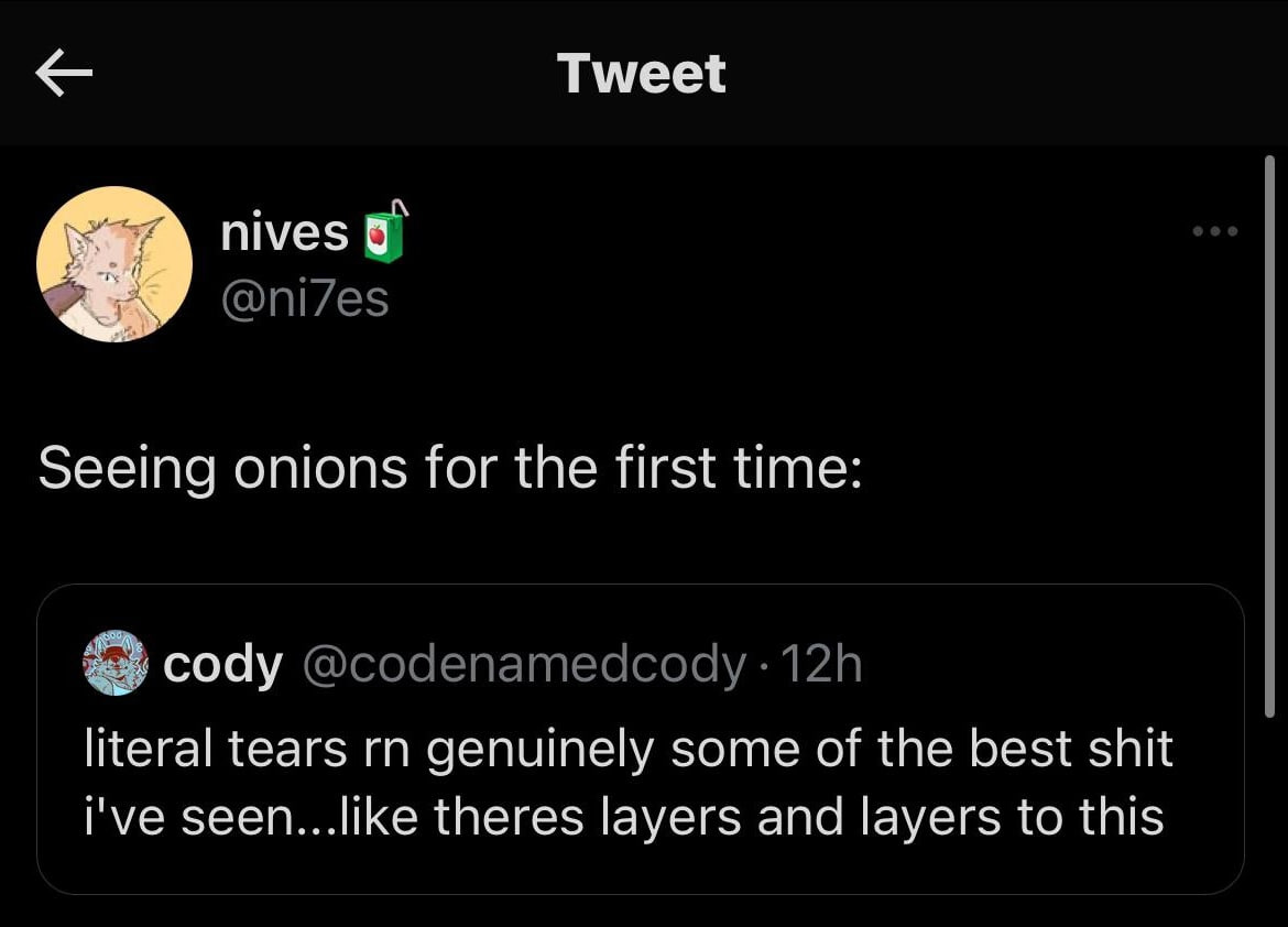 Tweet nives @ni/es Seeing onions for the first time: cody @codenamedcody literal tears genuinely some of the best shit i've seen...like theres layers and layers to this